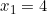 x_1 = 4