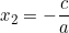 x_2 = -\dfrac{c}{a}