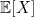 \mathbb{E}[X]