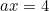 ax = 4