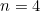 n = 4