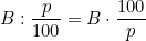 B : \dfrac{p}{100} = B \cdot \dfrac{100}{p}