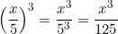 \[\left(\dfrac{x}{5}\right)^3 = \dfrac{x^3}{5^3} = \dfrac{x^3}{125}\]