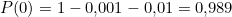 P(0) = 1 - 0{,}001 - 0{,}01 = 0{,}989