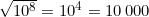 \sqrt{10^8} = 10^4 = 10\,000