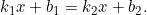 Rendered by QuickLaTeX.com k_1 x + b_1 = k_2 x + b_2.