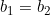 b_1 = b_2