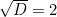\sqrt{D} = 2