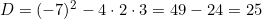 D = (-7)^2 - 4 \cdot 2 \cdot 3 = 49 - 24 = 25