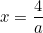 x = \dfrac{4}{a}