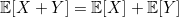 \mathbb{E}[X + Y] = \mathbb{E}[X] + \mathbb{E}[Y]