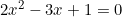 2x^2 - 3x + 1 = 0