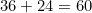 36 + 24 = 60