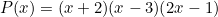 P(x) = (x + 2)(x - 3)(2x - 1)