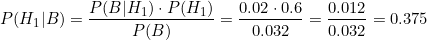 \[P(H_1|B) = \frac{P(B|H_1)\cdot P(H_1)}{P(B)} = \frac{0.02 \cdot 0.6}{0.032} = \frac{0.012}{0.032} = 0.375\]
