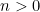 n > 0