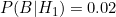 P(B|H_1) = 0.02