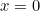 x = 0