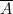 \overline{A}