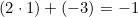 (2 \cdot 1) + (-3) = -1