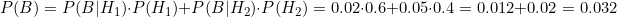 \[P(B) = P(B|H_1)\cdot P(H_1) + P(B|H_2)\cdot P(H_2) = 0.02 \cdot 0.6 + 0.05 \cdot 0.4 = 0.012 + 0.02 = 0.032\]