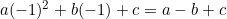 a(-1)^2 + b(-1) + c = a - b + c