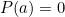 P(a) = 0