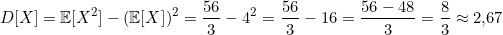 \[D[X] = \mathbb{E}[X^2] - (\mathbb{E}[X])^2 = \frac{56}{3} - 4^2 = \frac{56}{3} - 16 = \frac{56 - 48}{3} = \frac{8}{3} \approx 2{,}67\]