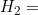 H_2 =