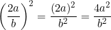 \[\left(\dfrac{2a}{b}\right)^2 = \dfrac{(2a)^2}{b^2} = \dfrac{4a^2}{b^2}\]