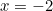 x = -2