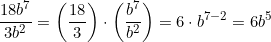 \[\dfrac{18b^7}{3b^2} = \left(\dfrac{18}{3}\right) \cdot \left(\dfrac{b^7}{b^2}\right) = 6 \cdot b^{7-2} = 6b^5\]