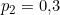 p_2 = 0{,}3