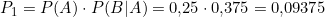 P_1 = P(A) \cdot P(B|A) = 0{,}25 \cdot 0{,}375 = 0{,}09375