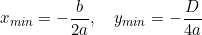 \[x_{min} = -\frac{b}{2a}, \quad y_{min} = -\frac{D}{4a}\]