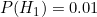 P(H_1) = 0.01