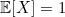 \mathbb{E}[X] = 1
