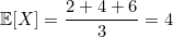 \[\mathbb{E}[X] = \frac{2 + 4 + 6}{3} = 4\]