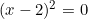 (x-2)^2 = 0