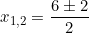 x_{1,2} = \dfrac{6 \pm 2}{2}