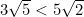3\sqrt{5} < 5\sqrt{2}