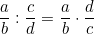 \dfrac{a}{b} : \dfrac{c}{d} = \dfrac{a}{b} \cdot \dfrac{d}{c}