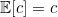 \mathbb{E}[c] = c