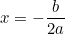 x = -\dfrac{b}{2a}