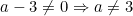 a - 3 \ne 0 \Rightarrow a \ne 3