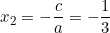 x_2 = -\dfrac{c}{a} = -\dfrac{1}{3}