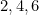 2, 4, 6