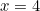 x = 4