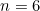 n = 6
