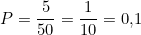 \[P = \frac{5}{50} = \frac{1}{10} = 0{,}1\]